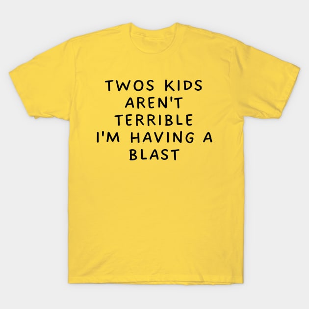 twos kids aren't terrible I'm having a blast T-Shirt by TIHONA